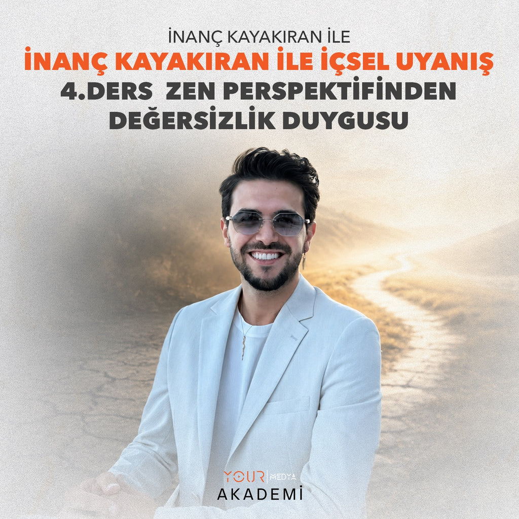 İÇSEL UYANIŞ 4. DERS: ZEN PERSPEKTİFİNDEN DEĞERSİZLİK DUYGUSU - İNANÇ KAYAKIRAN