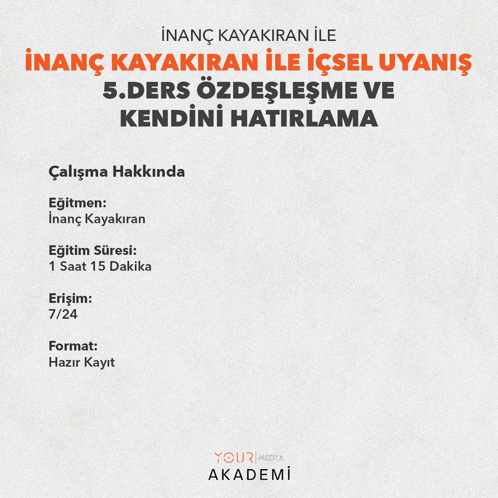 İÇSEL UYANIŞ 5. DERS: ÖZDEŞLEŞME VE KENDİNİ HATIRLAMA - İNANÇ KAYAKIRAN
