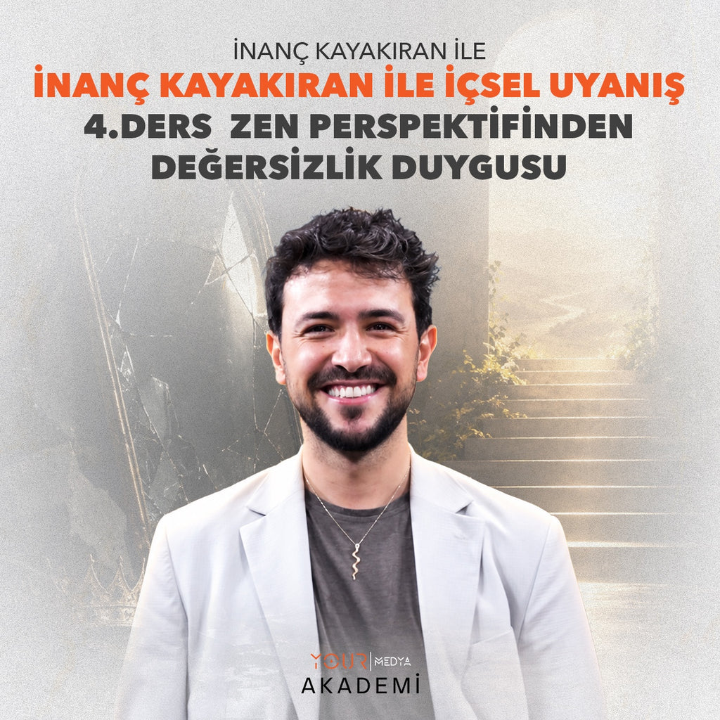 İÇSEL UYANIŞ 4. DERS: ZEN PERSPEKTİFİNDEN DEĞERSİZLİK DUYGUSU - İNANÇ KAYAKIRAN