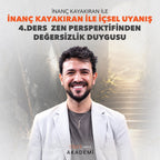 İÇSEL UYANIŞ 4. DERS: ZEN PERSPEKTİFİNDEN DEĞERSİZLİK DUYGUSU - İNANÇ KAYAKIRAN